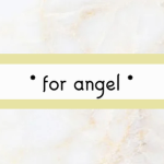 * for angel *