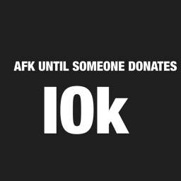 Afk until someone donates IOk