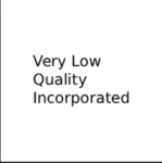 very low quality inc