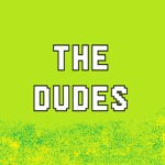 The Dudes [For my Friends and Stuff]