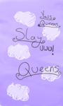 ~*Slay Qu3ens*~
