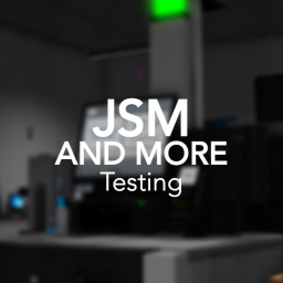 JSM & More Testing