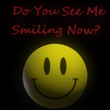 Do You See Me Smiling Now?