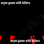 Asym Game with KILLERS Dev Team