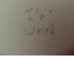 I’m weird ;-;