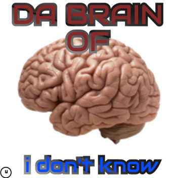 DA BRAIN OF....... i don't know