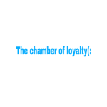 The Chamber of loyalty(:
