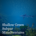 Shallow Green Subpar Misadventures