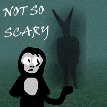 Not So Scary