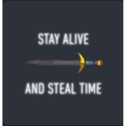 Stay Alive And Steal time.