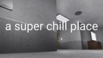 [ASCP] A Super Chill Place