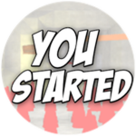 You Started