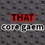 THAT core gaem