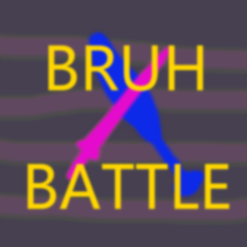 BRUH BATTLE