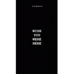 [Wish you were here]