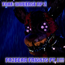 FNAF: Universe RP 2 (FAZBEARS FRIGHT PT.1!!!)