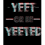 The YEET or be YEETED