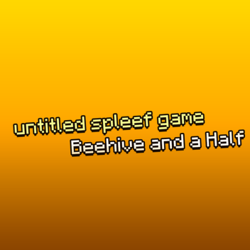 [🐝 Beehive and a Half ] untitled spleef game