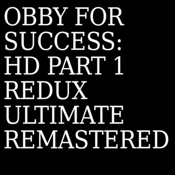 OBBY 4 SUCCESS: HD Part 1 Redux Ultimate Remaster