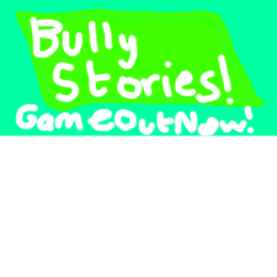 Bully Stories! (idk)