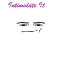 Intimidate it