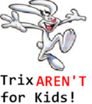 Trix AREN'T for Kids!