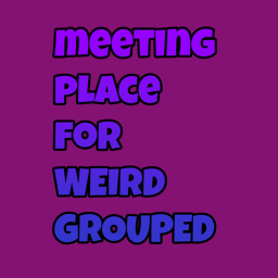 Meeting place for WEIRD GROUPED