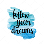 follow your dreams and never give up