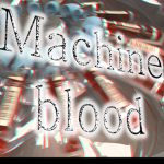 Machine blood~!