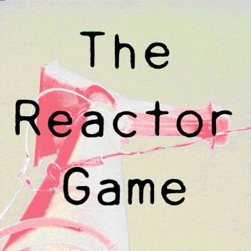 The Reactor Game