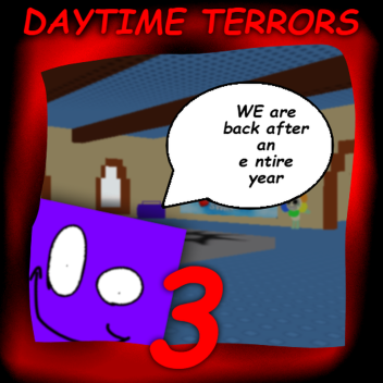 Daytime terrors 3: We have returninged YES