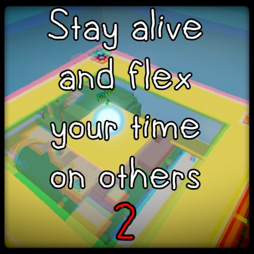 Stay alive and flex your time on others 2