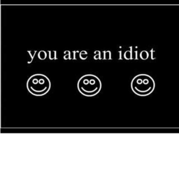 YOU ARE AN IDIOT (☻)