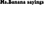 Ms. Banana sayings