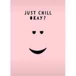 Just chill ok?