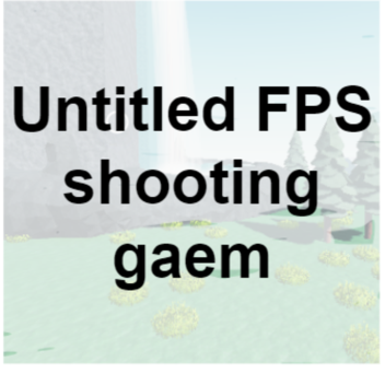Untitled FPS shooting gaem