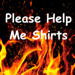 Please Help Me Shirts