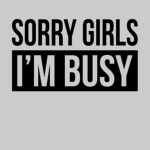 Sorry ladies I'm busy on (Shop)