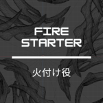 FIRESTARTER | 火付け役