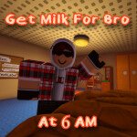Get Milk For Bro at 6 am [still testing]