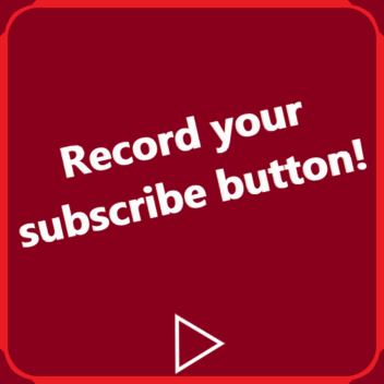 Record your subscribe button!