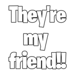 They're my friend!!