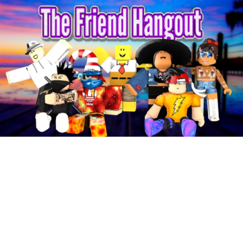 THE FRIEND HANGOUT!