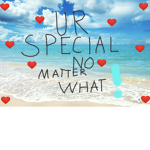 Ur special no matter what anyone says or dose!