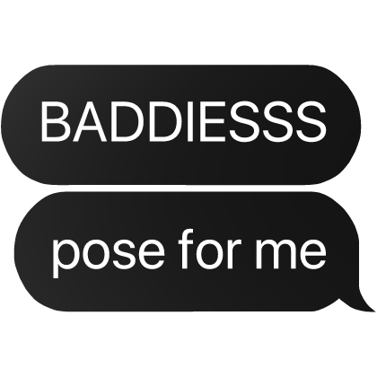baddies pose for me text