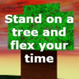 Stand on a tree and flex your time