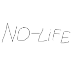 No-Lifeeeeeeeeeeeeeeeeeee