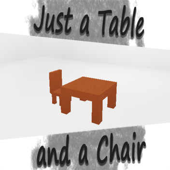 Just a Table and a Chair 
