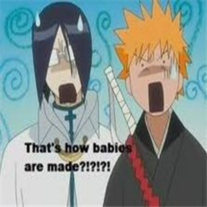 Funny Ichigo Decal!Thats how babies are made?!?!?! Roblox decal