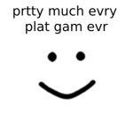 prtty much evry plat gam evr